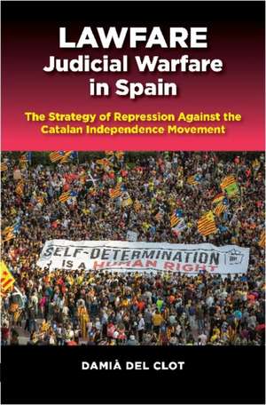 Lawfare – Judicial Warfare in Spain – The Strategy of Repression Against the Catalan Independence Movement de Damia Del Clot