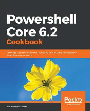 Powershell Core 6.2 Cookbook de Jan-Hendrik Peters