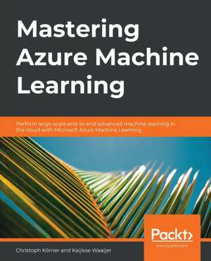 Mastering Azure Machine Learning de Kaijisse Waaijer