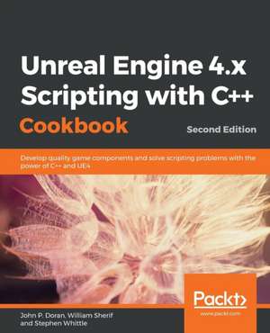 Unreal Engine 4.x Scripting with C++ Cookbook - Second edition de John P Doran