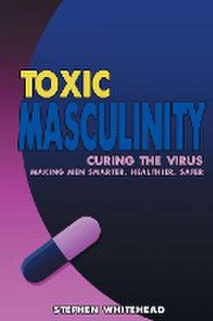 Toxic Masculinity de Stephen M Whitehead