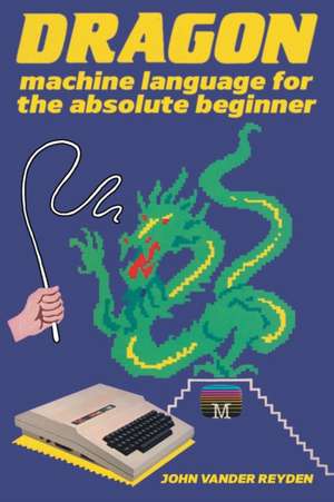 Dragon Machine Language For The Absolute Beginner de John Vander Reyden