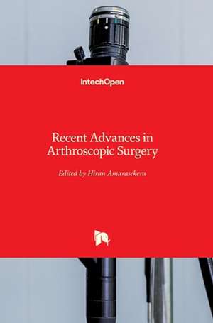 Recent Advances in Arthroscopic Surgery de Hiran Amarasekera