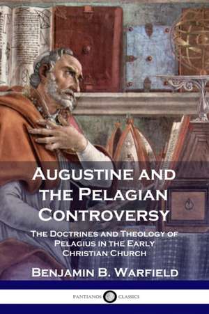 Augustine and the Pelagian Controversy de Benjamin B. Warfield