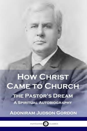 How Christ Came to Church de A. J. Gordon