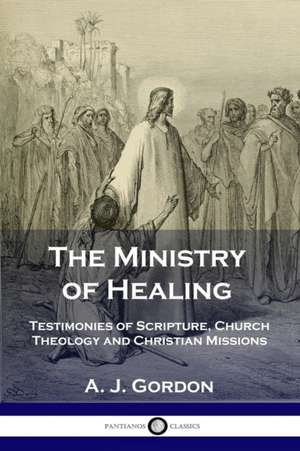 The Ministry of Healing de A. J. Gordon