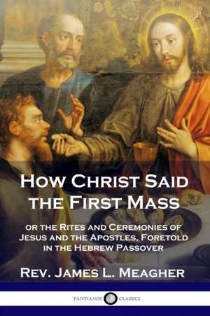 How Christ Said the First Mass de Rev. James L. Meagher