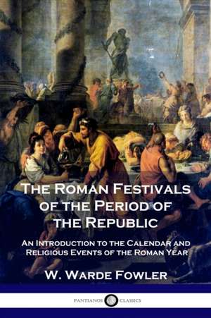 The Roman Festivals of the Period of the Republic de W. Warde Fowler