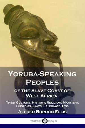 Yoruba-Speaking Peoples of the Slave Coast of West Africa de Alfred Burdon Ellis