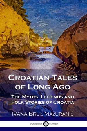 Croatian Tales of Long Ago de Ivana Brli¿-Ma¿urani¿