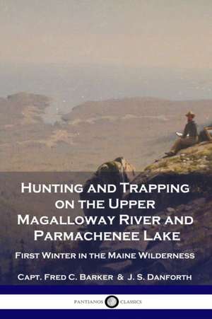 Hunting and Trapping on the Upper Magalloway River and Parmachenee Lake de Capt. Fred C. Barker