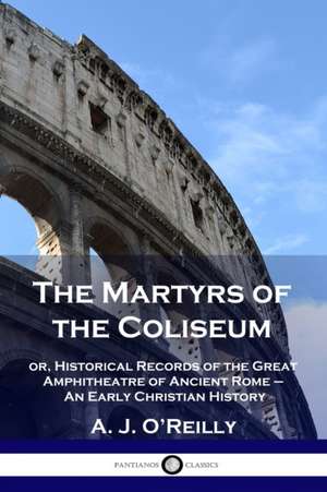 The Martyrs of the Coliseum de A. J. O'Reilly