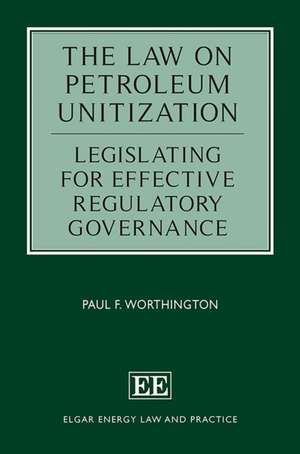 The Law on Petroleum Unitization – Legislating for Effective Regulatory Governance de Paul F. Worthington