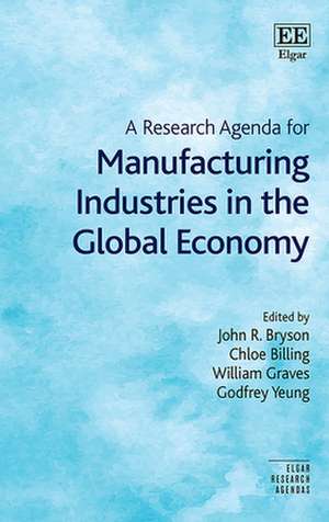 A Research Agenda for Manufacturing Industries in the Global Economy de John R. Bryson