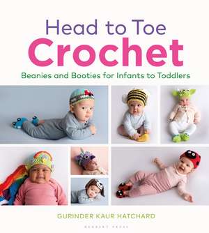 Head to Toe Crochet: Beanies and Booties for Infants to Toddlers de Gurinder Kaur Hatchard