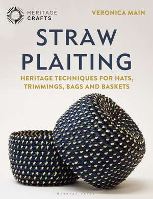 Straw Plaiting: Heritage Techniques for Hats, Trimmings, Bags and Baskets de Veronica Main