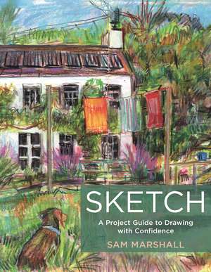 Sketch: A Project Guide to Drawing with Confidence de Sam Marshall