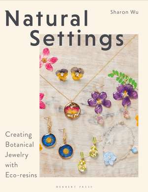 Natural Settings: Creating Botanical Jewelry with Eco-resins de Sharon Wu