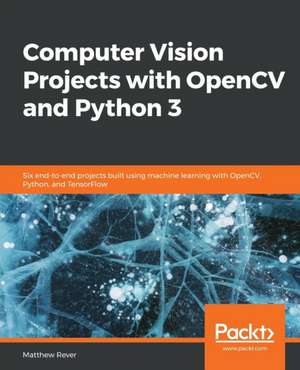 Computer Vision Projects with OpenCV and Python 3 de Matthew Rever