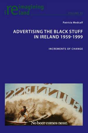 Advertising the Black Stuff in Ireland 1959-1999 de Patricia Medcalf