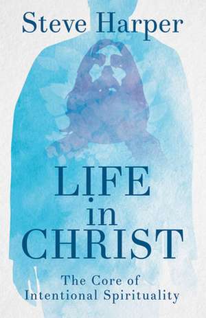 Life in Christ de Steve Harper