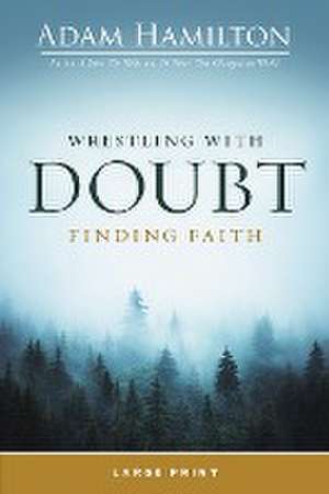 Wrestling with Doubt, Finding Faith Large Print de Adam Hamilton