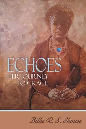 Echoes Her Journey To Grace de Billie R. S. Shouse