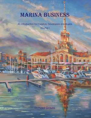 Marina Business - An introduction for Investors, Developers and Buyers - Volume 1 de Richard Graves