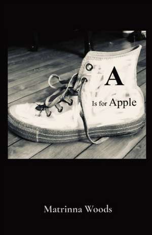 A Is for Apple de Matrinna Woods