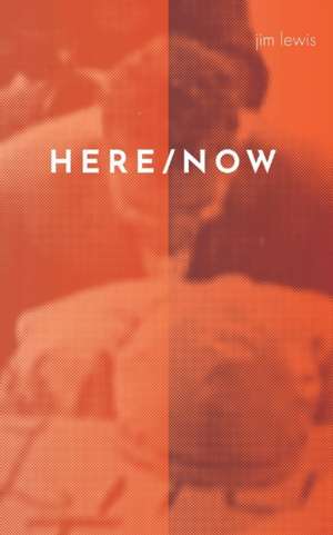 Here/Now de Jim Lewis