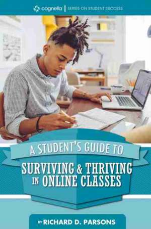 A Student's Guide to Surviving and Thriving in Online Classes de Richard D Parsons