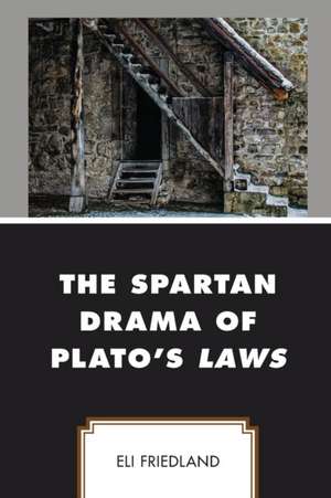 Friedland, E: Spartan Drama of Plato's Laws de Eli Friedland