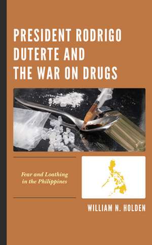 President Rodrigo Duterte and the War on Drugs de William N. Holden