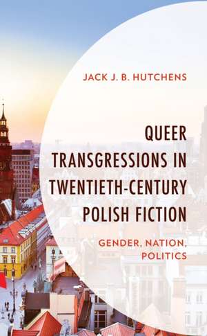 Queer Transgressions in Twentieth-Century Polish Fiction de Jack J. B. Hutchens