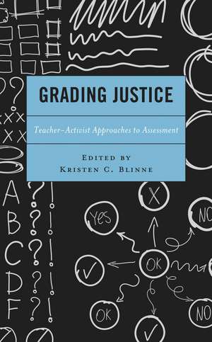 Grading Justice: Teacher-Activist Approaches to Assessment de Kristen C. Blinne