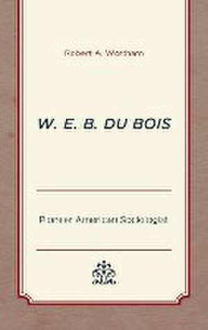 W. E. B. Du Bois de Robert A. Wortham