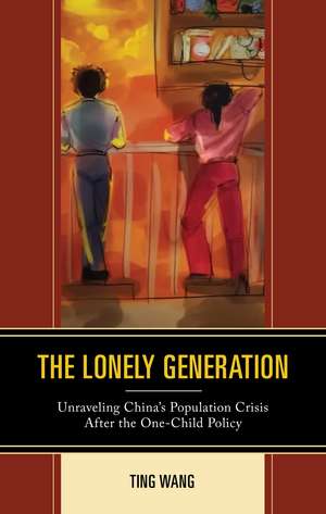 The Lonely Generation: Unraveling China’s Population Crisis After the One-Child Policy de Ting Wang
