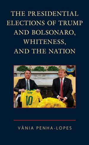 Presidential Elections of Trump and Bolsonaro, Whiteness, and the Nation de Vania Penha-Lopes