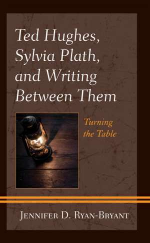 Ted Hughes, Sylvia Plath, and Writing Between Them de Jennifer D. Ryan-Bryant