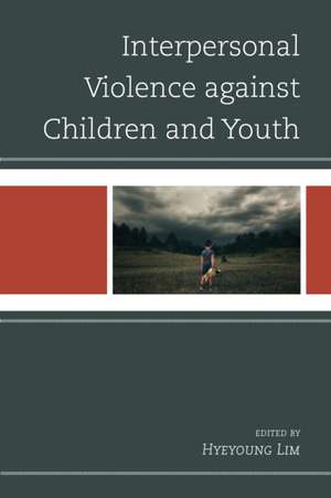 Interpersonal Violence against Children and Youth de Hyeyoung Lim