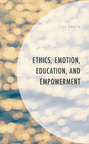 Ethics, Emotion, Education, and Empowerment de Lisa Kretz