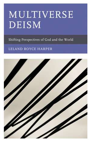 Multiverse Deism: Shifting Perspectives of God and the World de Leland Harper