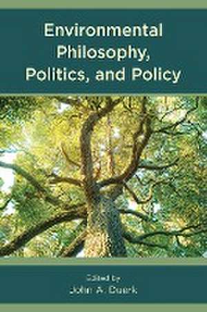 Environmental Philosophy, Politics, and Policy de John A. Duerk