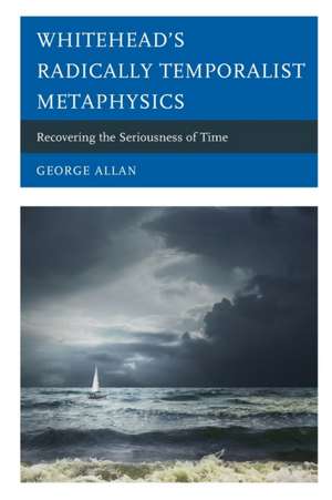 Allan, G: Whitehead's Radically Temporalist Metaphysics de George Allan