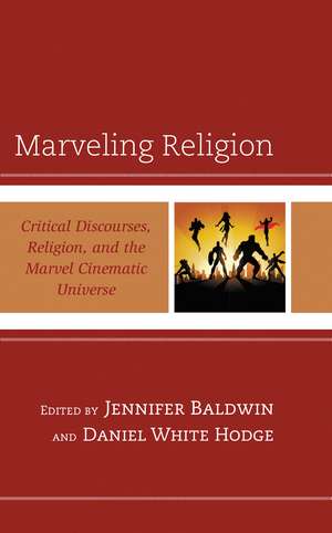 Marveling Religion: Critical Discourses, Religion, and the Marvel Cinematic Universe de Jennifer Baldwin