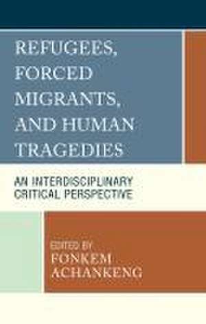 Refugees, Forced Migrants, and Human Tragedies de Fonkem Achankeng