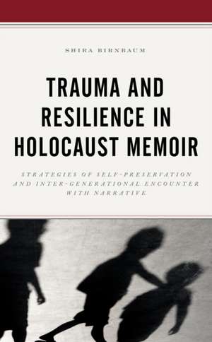 Birnbaum, S: Trauma and Resilience in Holocaust Memoir de Shira Birnbaum