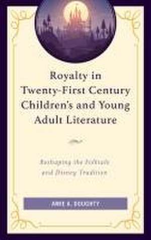 Royalty in Twenty-First Century Children's and Young Adult Literature de Amie A. Doughty