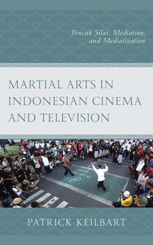 Martial Arts in Indonesian Cinema and Television de Patrick Keilbart