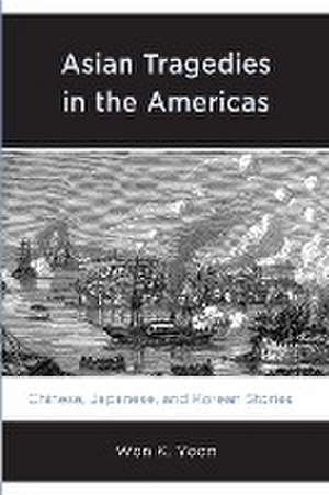 Asian Tragedies in the Americas de Won K. Yoon